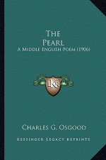 The Pearl the Pearl: A Middle English Poem (1906) a Middle English Poem (1906)