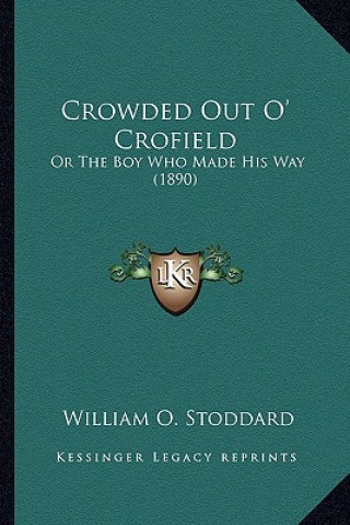 Crowded Out O' Crofield: Or the Boy Who Made His Way (1890) or the Boy Who Made His Way (1890)