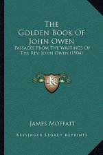 The Golden Book of John Owen: Passages from the Writings of the REV. John Owen (1904)