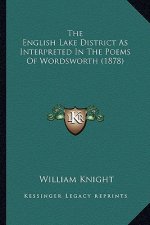 The English Lake District as Interpreted in the Poems of Worthe English Lake District as Interpreted in the Poems of Wordsworth (1878) Dsworth (1878)