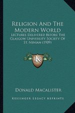 Religion and the Modern World: Lectures Delivered Before the Glasgow University Society of Lectures Delivered Before the Glasgow University Society o