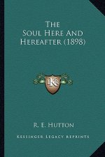 The Soul Here and Hereafter (1898) the Soul Here and Hereafter (1898)