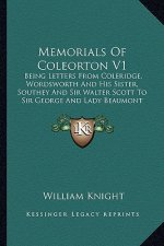 Memorials of Coleorton V1: Being Letters from Coleridge, Wordsworth and His Sister, Soubeing Letters from Coleridge, Wordsworth and His Sister, S