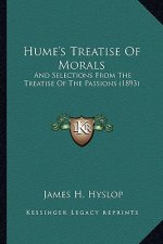 Hume's Treatise of Morals: And Selections from the Treatise of the Passions (1893) and Selections from the Treatise of the Passions (1893)