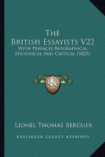 The British Essayists V22 the British Essayists V22: With Prefaces Biographical, Historical and Critical (1823) with Prefaces Biographical, Historical