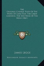 The Original Chinese Texts of the Work of Laou-Tsze; The Grethe Original Chinese Texts of the Work of Laou-Tsze; The Great Learning; The Doctrine of t