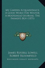 My Garden Acquaintance; A Good Word for Winter; A Moosehead Journal; The Farmer's Boy (1871)
