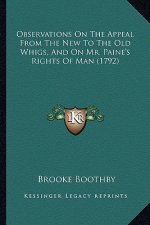 Observations on the Appeal from the New to the Old Whigs, Anobservations on the Appeal from the New to the Old Whigs, and on Mr. Paine's Rights of Man
