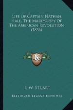 Life of Captain Nathan Hale, the Martyr-Spy of the American Life of Captain Nathan Hale, the Martyr-Spy of the American Revolution (1856) Revolution (
