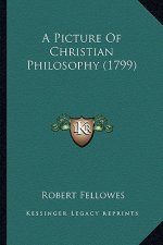 A Picture of Christian Philosophy (1799) a Picture of Christian Philosophy (1799)