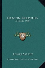 Deacon Bradbury: A Novel (1900) a Novel (1900)