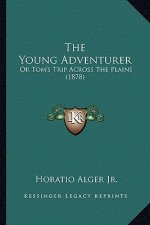 The Young Adventurer the Young Adventurer: Or Tom's Trip Across the Plains (1878) or Tom's Trip Across the Plains (1878)