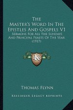 The Master's Word in the Epistles and Gospels V1 the Master's Word in the Epistles and Gospels V1: Sermons for All the Sundays and Principal Feasts of