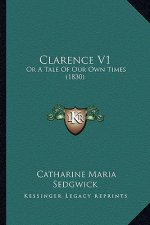 Clarence V1: Or a Tale of Our Own Times (1830) or a Tale of Our Own Times (1830)