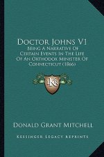 Doctor Johns V1: Being a Narrative of Certain Events in the Life of an Orthodbeing a Narrative of Certain Events in the Life of an Orth