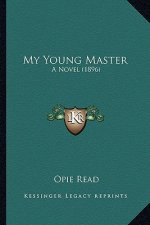 My Young Master: A Novel (1896) a Novel (1896)