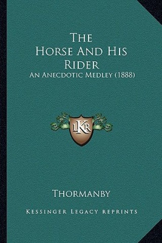 The Horse and His Rider the Horse and His Rider: An Anecdotic Medley (1888) an Anecdotic Medley (1888)