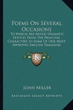 Poems on Several Occasions: To Which Are Added Dramatic Epistles from the Principal Charto Which Are Added Dramatic Epistles from the Principal Ch