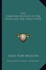 The Christian Religion in the Study and the Street (1919) the Christian Religion in the Study and the Street (1919)