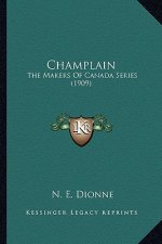Champlain: The Makers of Canada Series (1909) the Makers of Canada Series (1909)