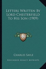 Letters Written by Lord Chesterfield to His Son (1909)