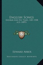 English Songs: Dunbar and His Times, 1401-1508 A.D. (1899)