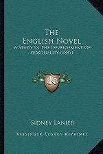The English Novel the English Novel: A Study in the Development of Personality (1897) a Study in the Development of Personality (1897)