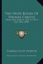 Two Note Books of Thomas Carlyle: From 23rd March, 1822, to 16th May, 1832 (1898) from 23rd March, 1822, to 16th May, 1832 (1898)