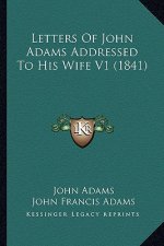 Letters of John Adams Addressed to His Wife V1 (1841)