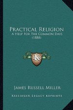 Practical Religion: A Help for the Common Days (1888) a Help for the Common Days (1888)