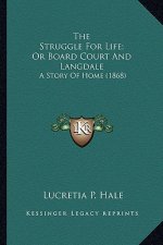 The Struggle For Life; Or Board Court And Langdale: A Story Of Home (1868)