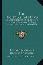 The Nicholas Papers V3 the Nicholas Papers V3: Correspondence of Sir Edward Nicholas, Secretary of State, Jcorrespondence of Sir Edward Nicholas, Secr