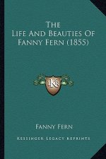 The Life and Beauties of Fanny Fern (1855) the Life and Beauties of Fanny Fern (1855)