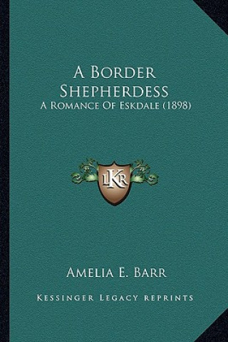 A Border Shepherdess a Border Shepherdess: A Romance of Eskdale (1898) a Romance of Eskdale (1898)