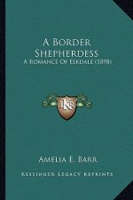 A Border Shepherdess a Border Shepherdess: A Romance of Eskdale (1898) a Romance of Eskdale (1898)