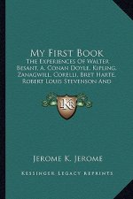My First Book: The Experiences of Walter Besant, A. Conan Doyle, Kipling, Zthe Experiences of Walter Besant, A. Conan Doyle, Kipling,