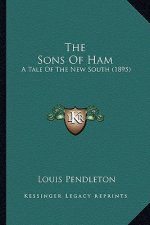 The Sons of Ham the Sons of Ham: A Tale of the New South (1895) a Tale of the New South (1895)
