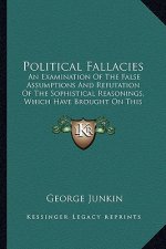 Political Fallacies: An Examination of the False Assumptions and Refutation of Than Examination of the False Assumptions and Refutation of