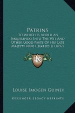 Patrins: To Which Is Added an Inquirendo Into the Wit and Other Good to Which Is Added an Inquirendo Into the Wit and Other Goo