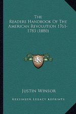 The Readers Handbook of the American Revolution 1761-1783 (1the Readers Handbook of the American Revolution 1761-1783 (1880) 880)