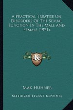 A Practical Treatise on Disorders of the Sexual Function in a Practical Treatise on Disorders of the Sexual Function in the Male and Female (1921) the