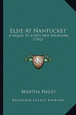 Elsie at Nantucket: A Sequel to Elsie's New Relations (1912) a Sequel to Elsie's New Relations (1912)