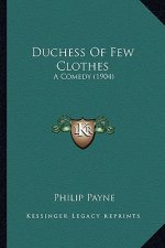 Duchess of Few Clothes: A Comedy (1904) a Comedy (1904)
