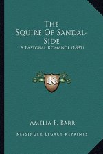 The Squire of Sandal-Side the Squire of Sandal-Side: A Pastoral Romance (1887) a Pastoral Romance (1887)
