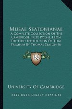 Musae Seatonianae: A Complete Collection of the Cambridge Prize Poems, from Thea Complete Collection of the Cambridge Prize Poems, from t