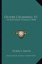 Oliver Cromwell V1: An Historical Romance (1840) an Historical Romance (1840)