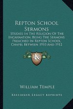 Repton School Sermons: Studies in the Religion of the Incarnation; Being the Sermonstudies in the Religion of the Incarnation; Being the Serm