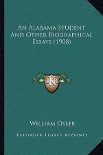 An Alabama Student and Other Biographical Essays (1908) an Alabama Student and Other Biographical Essays (1908)