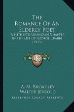 The Romance of an Elderly Poet the Romance of an Elderly Poet: A Hitherto Unknown Chapter in the Life of George Crabbe (191a Hitherto Unknown Chapter