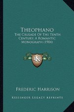 Theophano: The Crusade of the Tenth Century; A Romantic Monograph (1904the Crusade of the Tenth Century; A Romantic Monograph (19